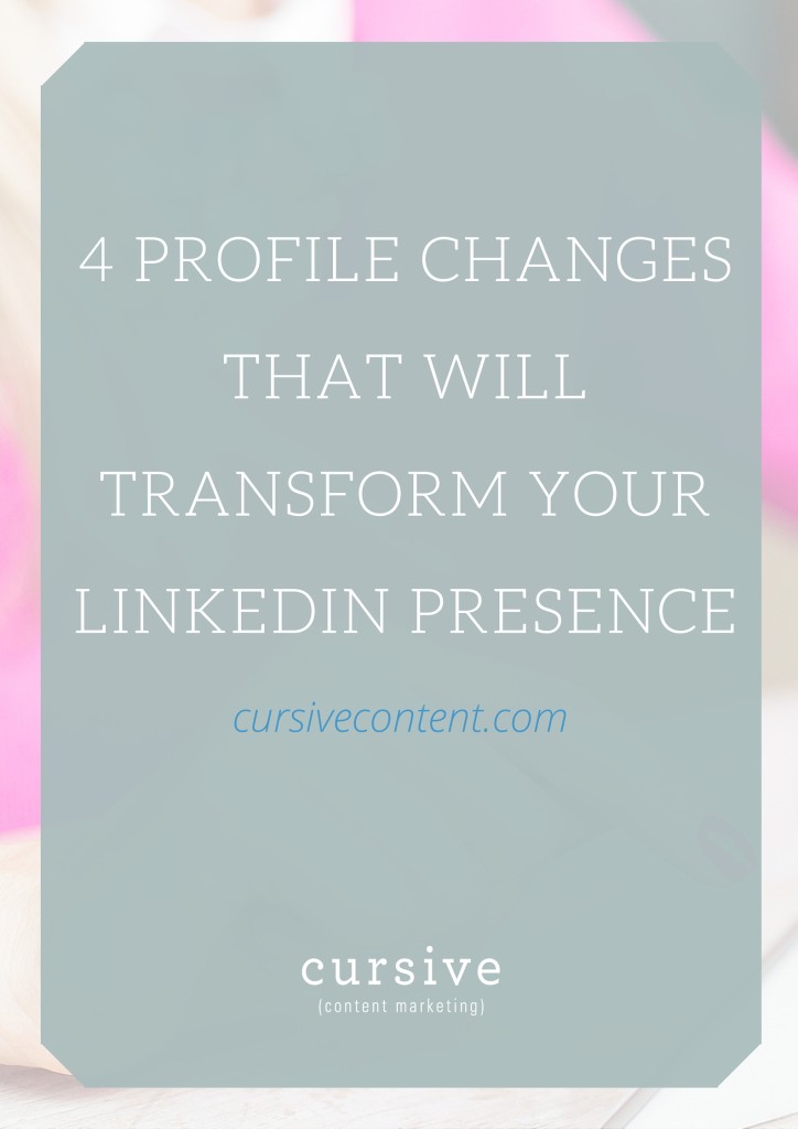 4 Profile Changes that Will Transform Your LinkedIn Presence