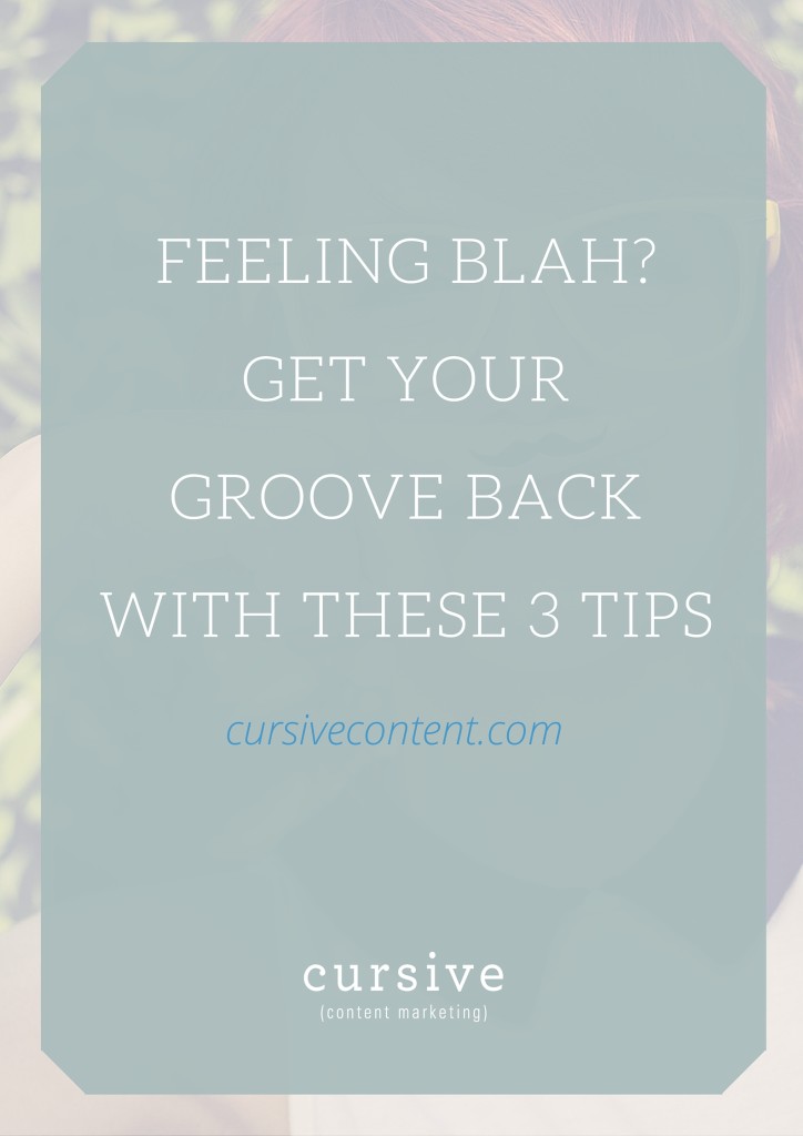 Feeling Blah? Get Your Groove Back with These 3 Tips