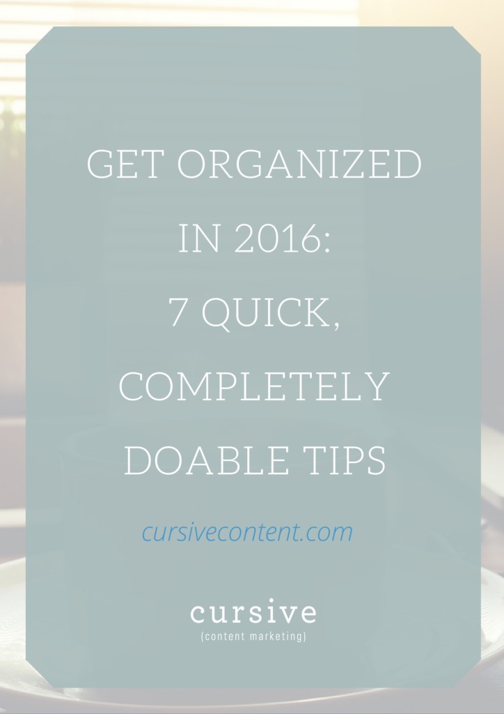 Get Organized in 2016- 7 Quick, Completely Doable Tips