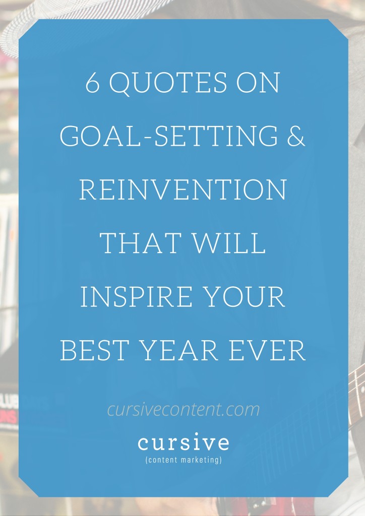 6 Quotes on Goal-Setting & Reinvention That Will Inspire Your Best Year Ever