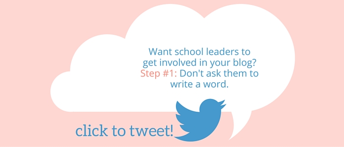 Want school leaders to get involved in your blog? Step #1: Don't ask them to write a word.